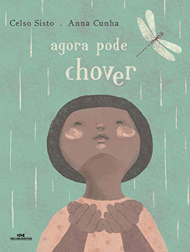Capa do livro “Agora pode chover”, Celso Sisto e Anna Cunha. Uma menina olha para cima com as mãos em concha, de onde cai chuva e há uma libélula.