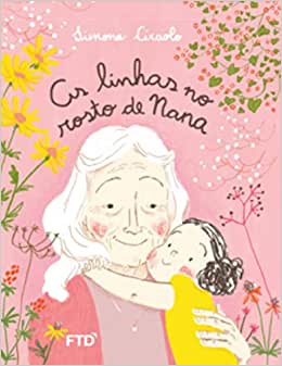 Capa do livro “As linhas do rosto da Nana”, Simona Ciraolo. Uma menina abraça a avó enquanto a olha. Ao redor delas, flores sob um fundo cor de rosa.