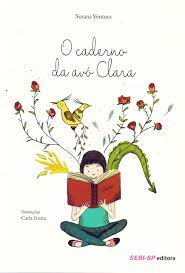 Capa do livro "O caderno da avó Clara", Susana Ventura e Carla Irusta. Uma menina está sentada no chão com as pernas cruzadas e do livro que está lendo saem flores e pássaros.