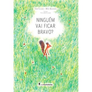 Capa do livro "Ninguém vai ficar bravo?", de Toon Tellegen e Marc Boutavani, com ilustração de um esquilo, que está num gramado cheio de flores e grama.