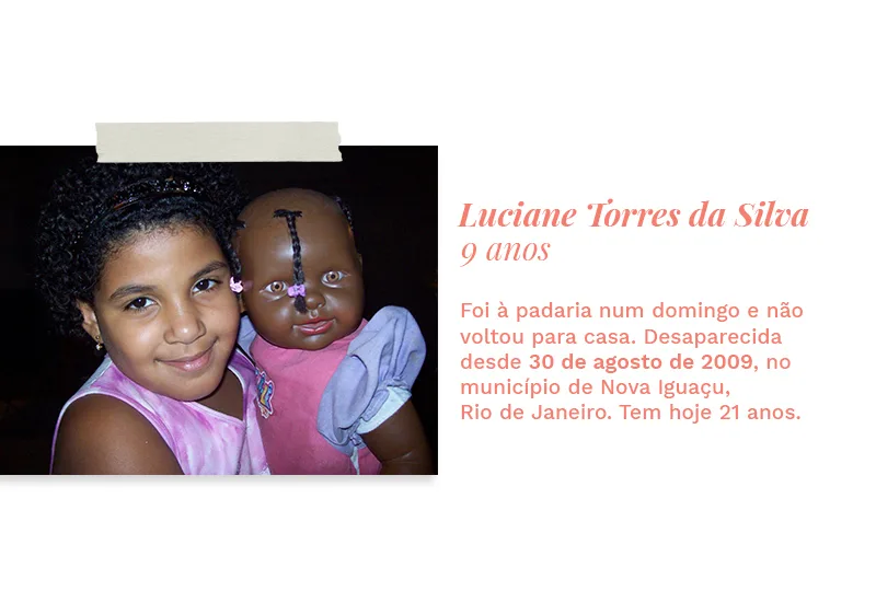 Foto de Luciane Torres da Silva. Na imagem, há o texto Luciane Torres da Silva, 9 anos. Foi à padaria num domingo e não voltou para casa. Desaparecida desde 30 de agosto de 2009, no município de Nova Iguaçu, Rio de Janeiro. Tem hoje 21 anos.