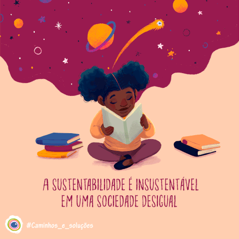 Gif com a ilustração de uma menina negra sentada no chão lendo um livro. Ao seu lado, há outros livros e, acima, uma nuvem roxa com planetas e estrelas em movimento. Na imagem, há o texto: A sustentabilidade é insustentável em uma sociedade desigual