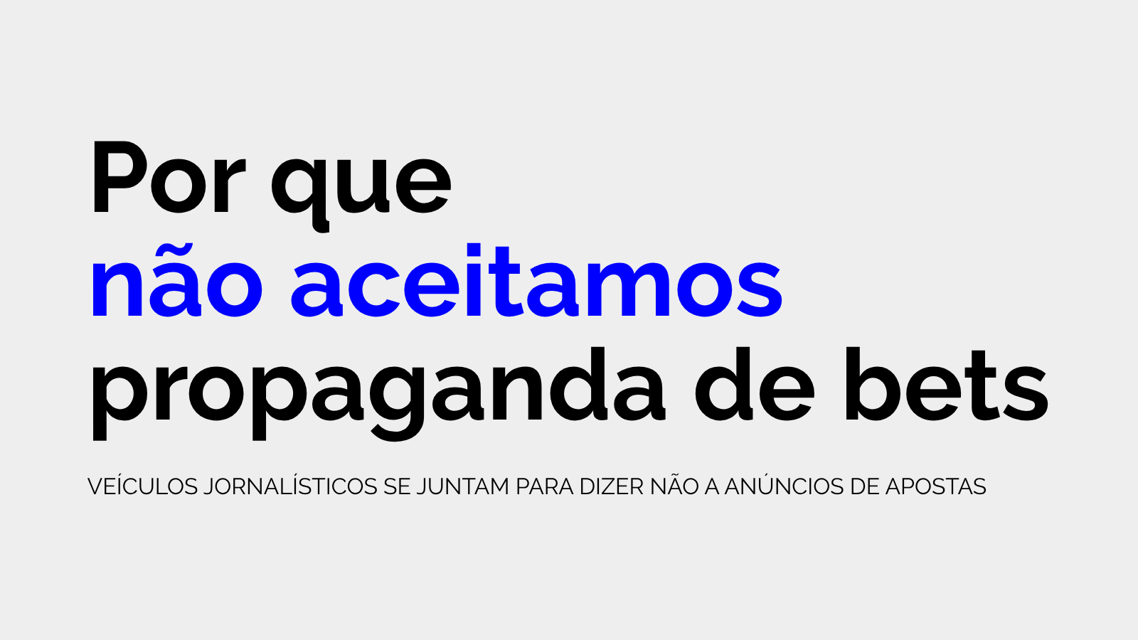 Arte gráfica com fundo cinza claro e a frase "Por que não aceitamos propaganda de bets" em letras pretas e azuis. Na parte inferior, um texto informa que veículos jornalísticos se unem para dizer não a anúncios de apostas.